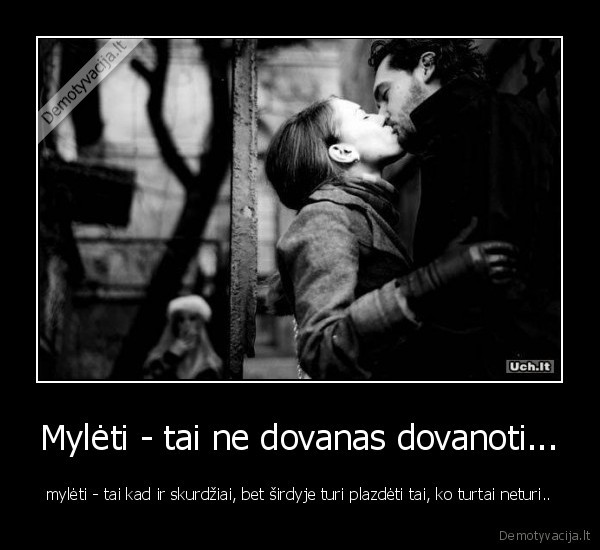 Mylėti - tai ne dovanas dovanoti... - mylėti - tai kad ir skurdžiai, bet širdyje turi plazdėti tai, ko turtai neturi..