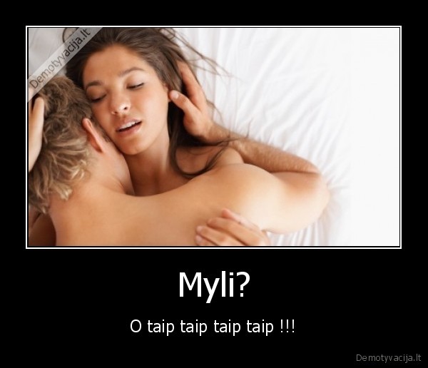 Myli? - O taip taip taip taip !!!