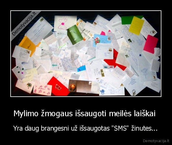 Mylimo žmogaus išsaugoti meilės laiškai  - Yra daug brangesni už išsaugotas "SMS" žinutes...