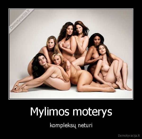 Mylimos moterys - kompleksų neturi