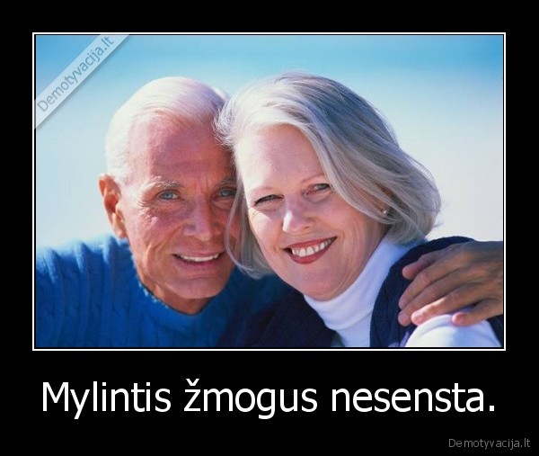 Mylintis žmogus nesensta. - 