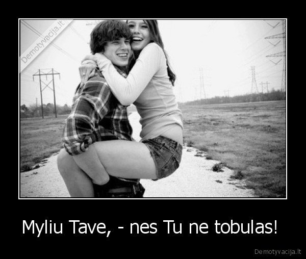 Myliu Tave, - nes Tu ne tobulas!  - 