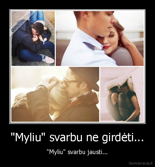 "Myliu" svarbu ne girdėti... - "Myliu" svarbu jausti...