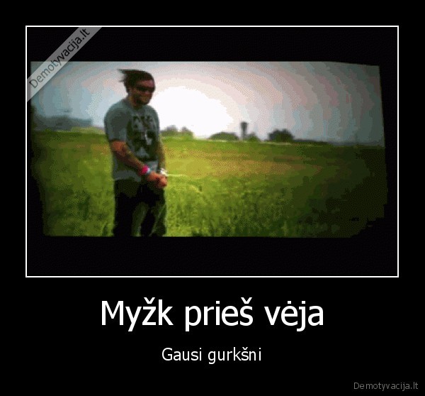 Myžk prieš vėja - Gausi gurkšni