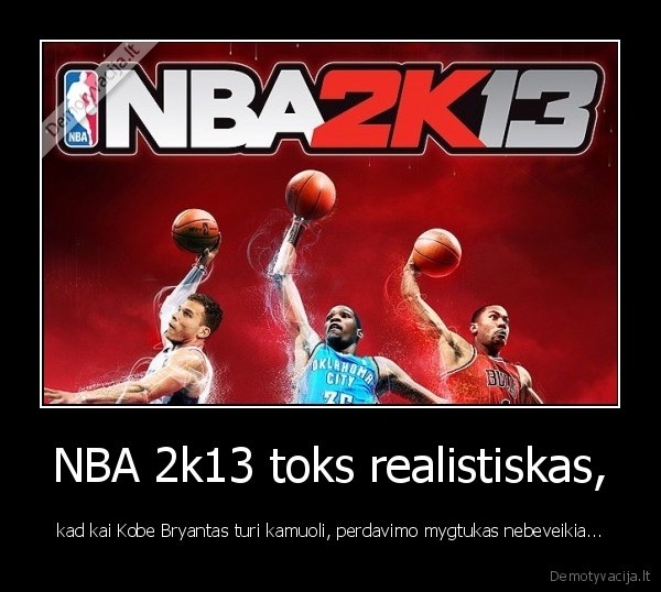 NBA 2k13 toks realistiskas, - kad kai Kobe Bryantas turi kamuoli, perdavimo mygtukas nebeveikia...