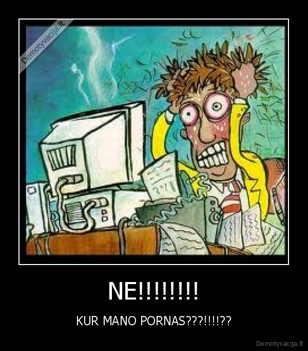 NE!!!!!!!! - KUR MANO PORNAS???!!!!??
