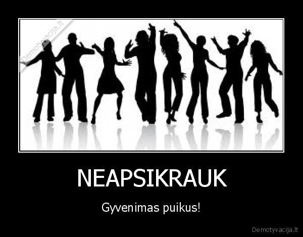 NEAPSIKRAUK - Gyvenimas puikus!