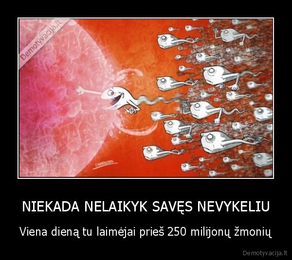 NIEKADA NELAIKYK SAVĘS NEVYKELIU - Viena dieną tu laimėjai prieš 250 milijonų žmonių