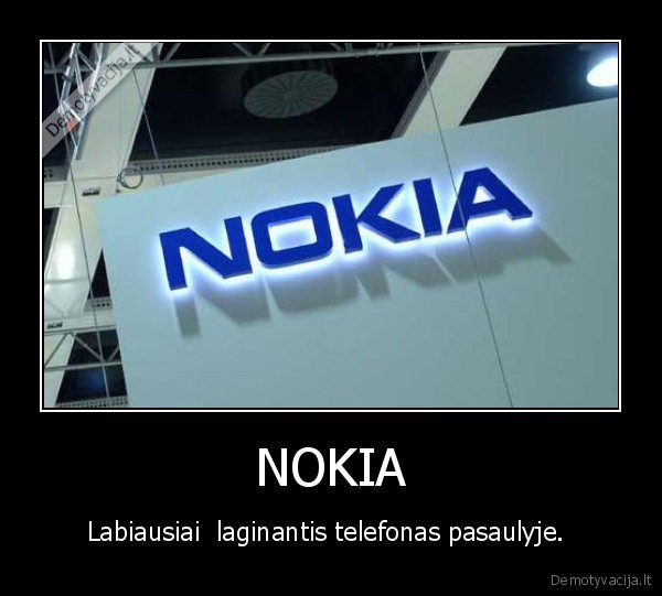 NOKIA - Labiausiai  laginantis telefonas pasaulyje. 