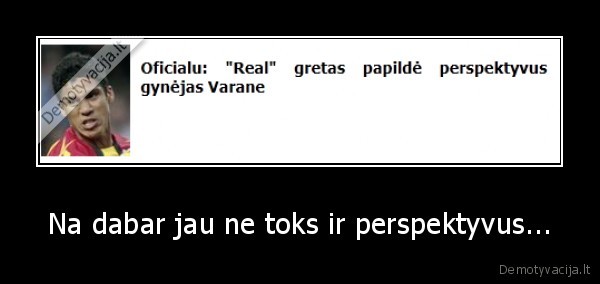 Na dabar jau ne toks ir perspektyvus... - 