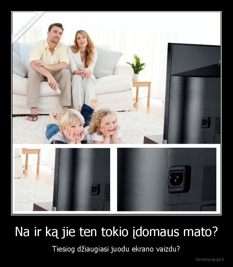 Na ir ką jie ten tokio įdomaus mato? - Tiesiog džiaugiasi juodu ekrano vaizdu?