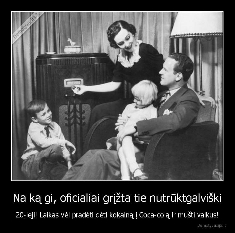 Na ką gi, oficialiai grįžta tie nutrūktgalviški - 20-ieji! Laikas vėl pradėti dėti kokainą į Coca-colą ir mušti vaikus!