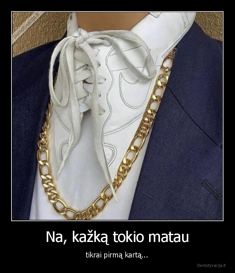 Na, kažką tokio matau - tikrai pirmą kartą...