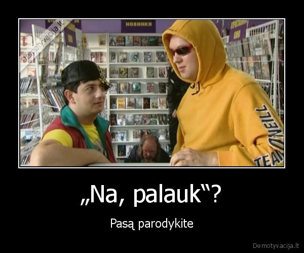 „Na, palauk“? - Pasą parodykite