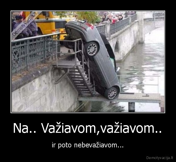 Na.. Važiavom,važiavom.. - ir poto nebevažiavom...