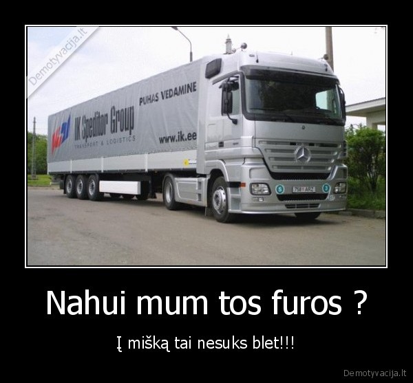 Nahui mum tos furos ? - Į mišką tai nesuks blet!!!