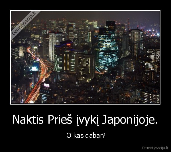 Naktis Prieš įvykį Japonijoje. -  O kas dabar?