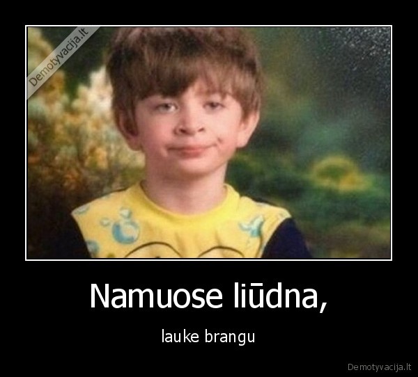 Namuose liūdna, - lauke brangu