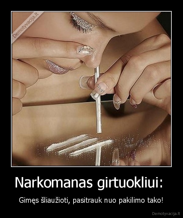 Narkomanas girtuokliui:  - Gimęs šliaužioti, pasitrauk nuo pakilimo tako!