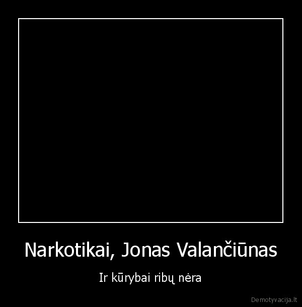 Narkotikai, Jonas Valančiūnas - Ir kūrybai ribų nėra