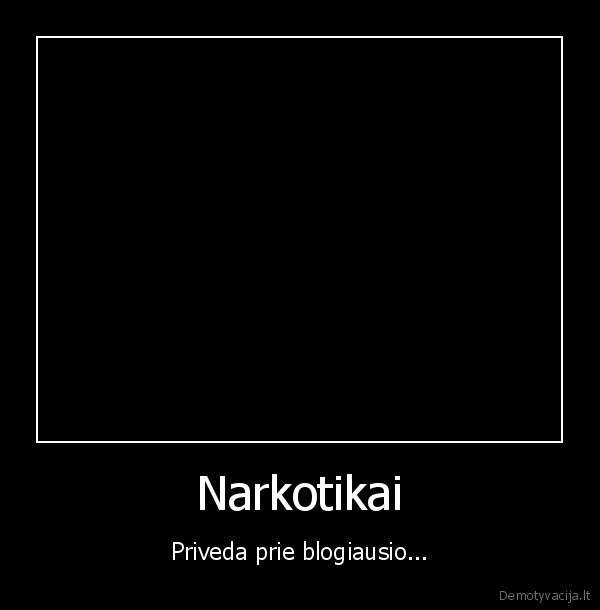 Narkotikai - Priveda prie blogiausio...