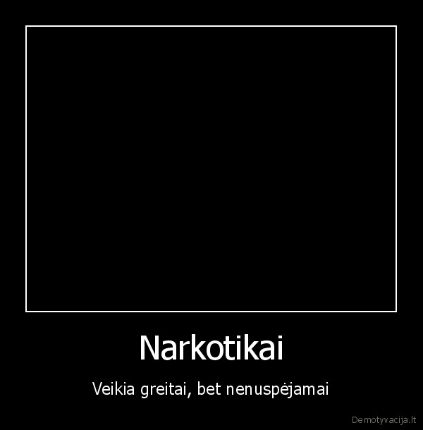 Narkotikai - Veikia greitai, bet nenuspėjamai