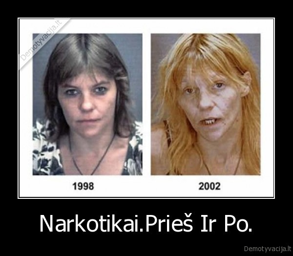 Narkotikai.Prieš Ir Po. - 