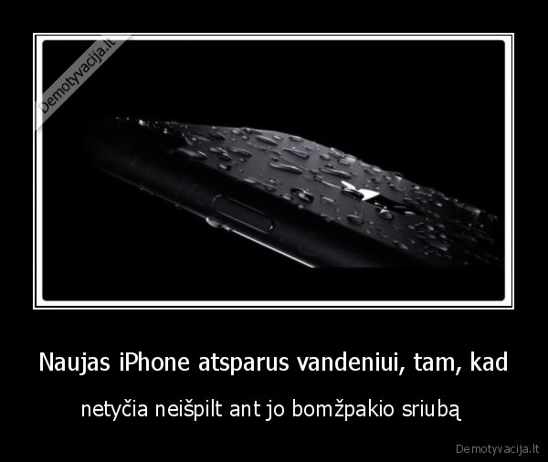 Naujas iPhone atsparus vandeniui, tam, kad - netyčia neišpilt ant jo bomžpakio sriubą 