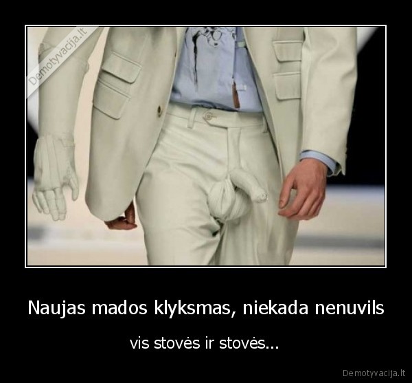 Naujas mados klyksmas, niekada nenuvils - vis stovės ir stovės...