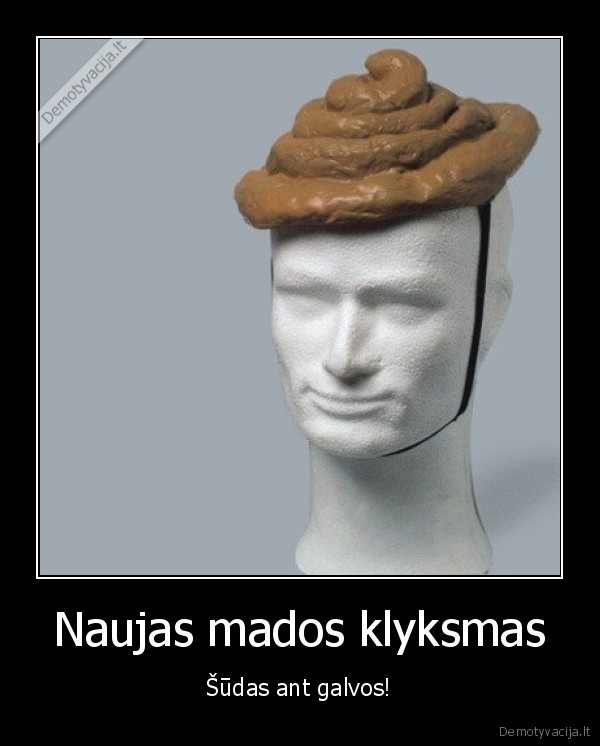 Naujas mados klyksmas - Šūdas ant galvos!