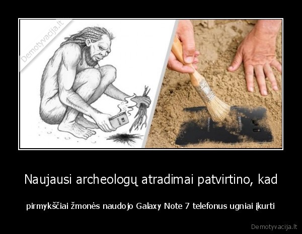 Naujausi archeologų atradimai patvirtino, kad - pirmykščiai žmonės naudojo Galaxy Note 7 telefonus ugniai įkurti