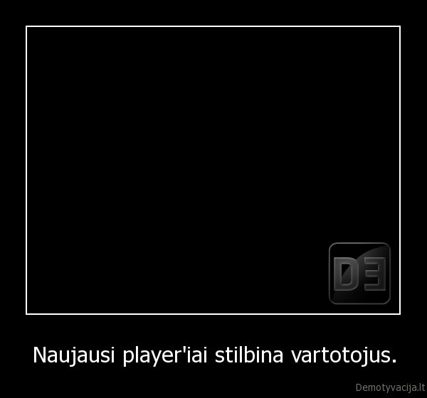 Naujausi player'iai stilbina vartotojus. - 