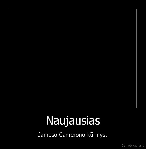 Naujausias - Jameso Camerono kūrinys.