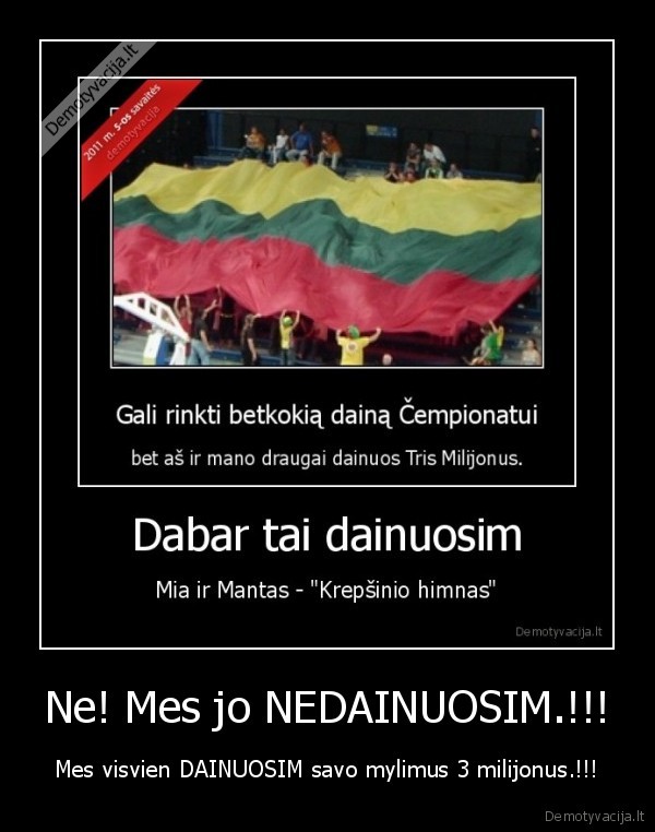 Ne! Mes jo NEDAINUOSIM.!!! - Mes visvien DAINUOSIM savo mylimus 3 milijonus.!!!