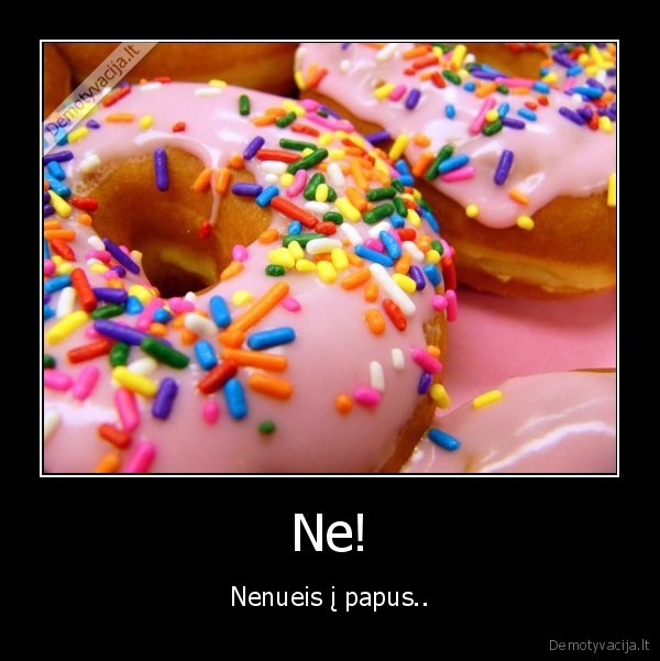 Ne! - Nenueis į papus..