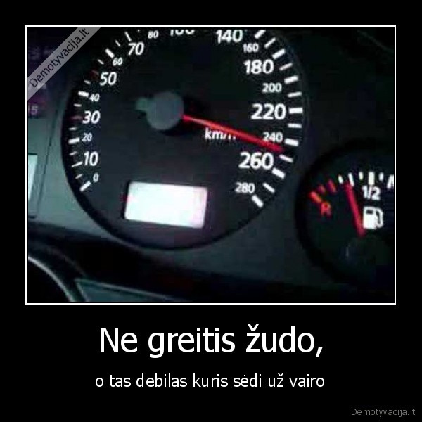 Ne greitis žudo, - o tas debilas kuris sėdi už vairo