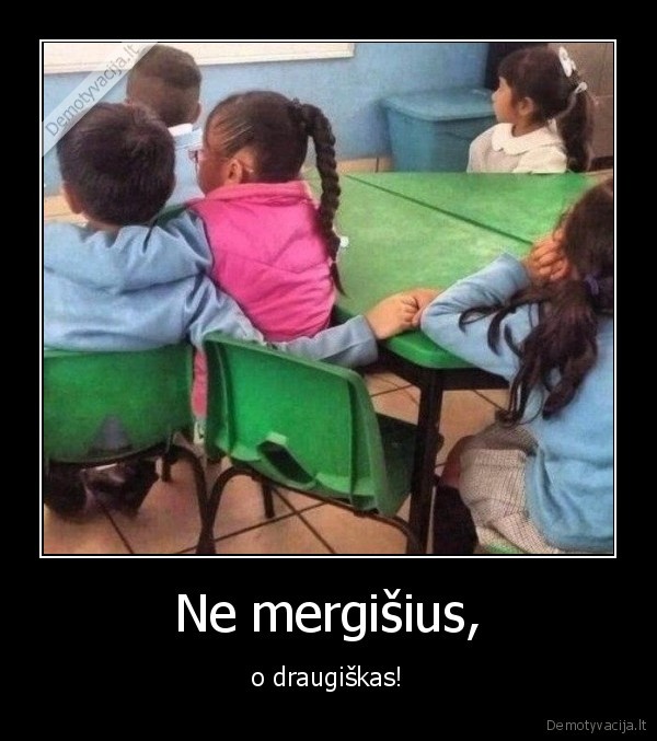 Ne mergišius, - o draugiškas!