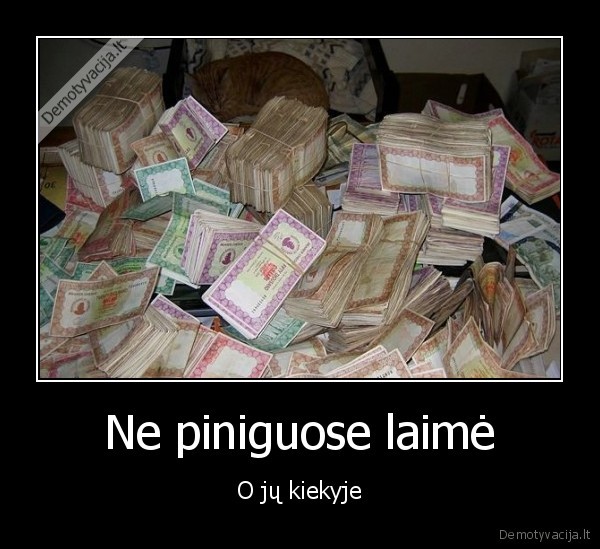 Ne piniguose laimė - O jų kiekyje