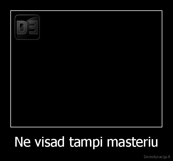 Ne visad tampi masteriu - 