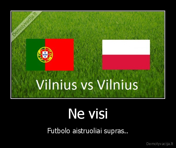 Ne visi - Futbolo aistruoliai supras..