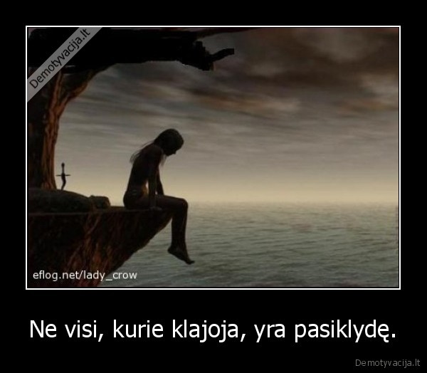 Ne visi, kurie klajoja, yra pasiklydę. - 