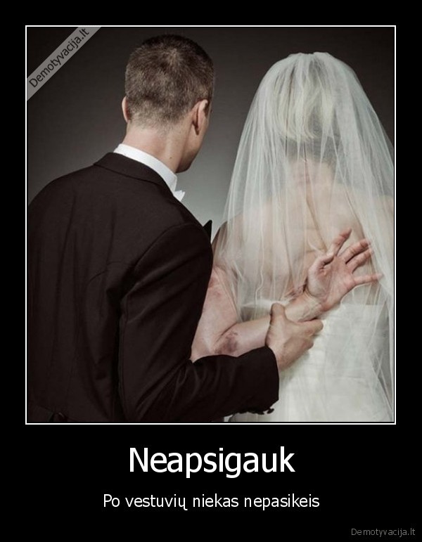 Neapsigauk - Po vestuvių niekas nepasikeis