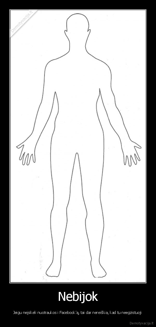 Nebijok - Jeigu neįsikeli nuotraukos i Facebook'ą, tai dar nereiškia, kad tu neegzistuoji