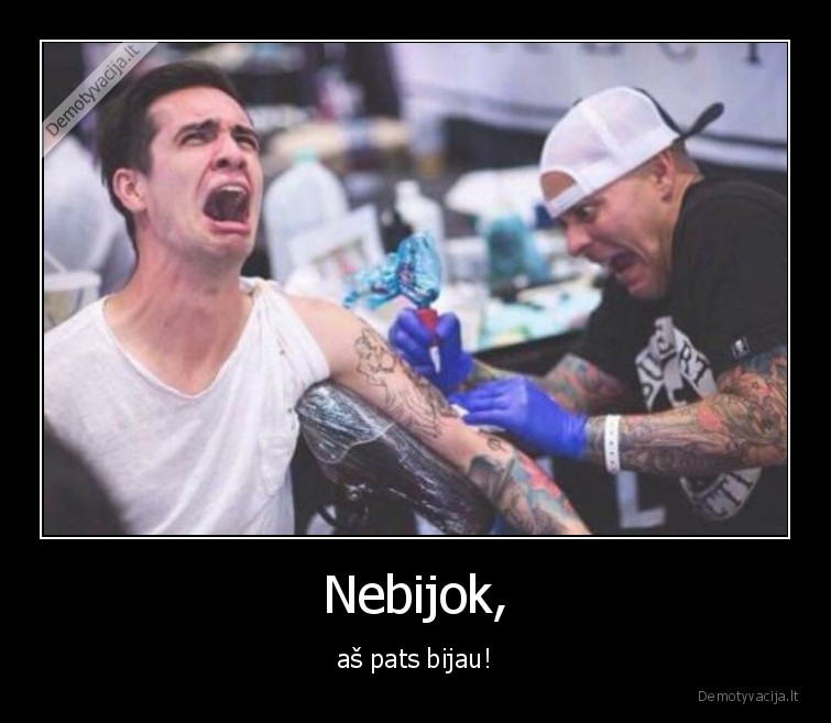 Nebijok, - aš pats bijau!