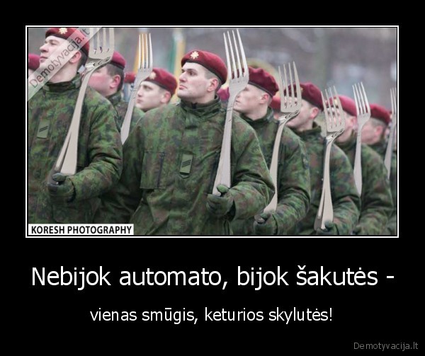 Nebijok automato, bijok šakutės - - vienas smūgis, keturios skylutės!