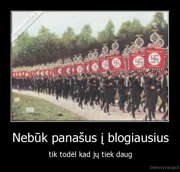 Nebūk panašus į blogiausius - tik todėl kad jų tiek daug