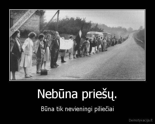 Nebūna priešų. - Būna tik nevieningi piliečiai