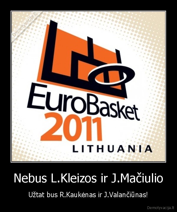 Nebus L.Kleizos ir J.Mačiulio - Užtat bus R.Kaukėnas ir J.Valančiūnas!