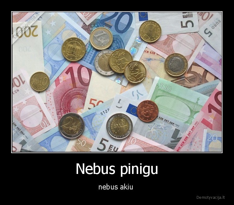 Nebus pinigu - nebus akiu 