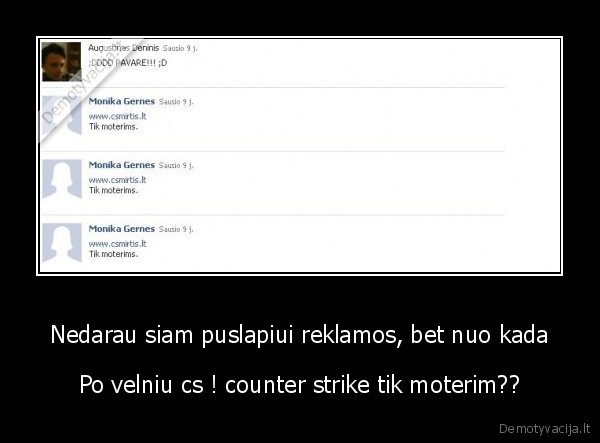 Nedarau siam puslapiui reklamos, bet nuo kada - Po velniu cs ! counter strike tik moterim??